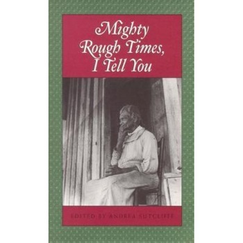 Mighty Rough Times I Tell You: Personal Accounts of Slavery in Tennessee, Andrea Sutcliffe (Editor) Mighty Rough Times I Tell You: Personal Accounts of Slavery in Tennessee, Andrea Sutcliffe (Editor)