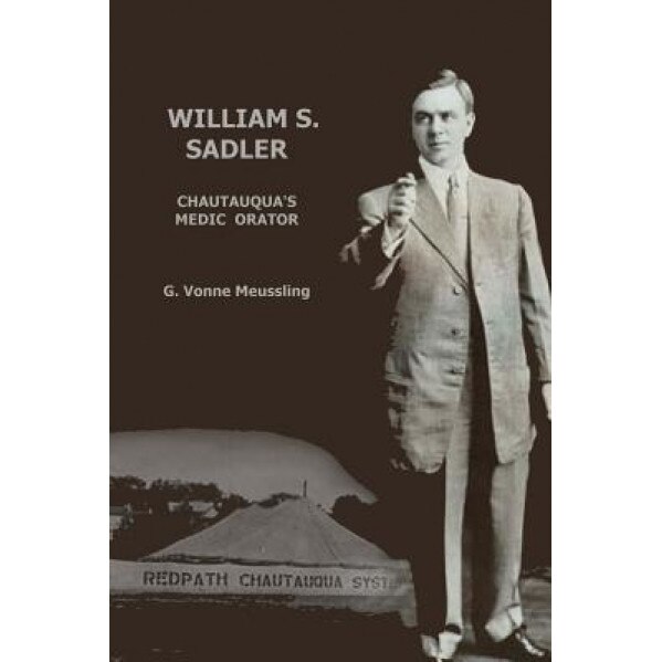 William S. Sadler: Chautauqua's Medic Orator, Dr Vonne Muessling Ph. D. (Author)