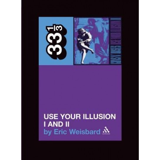 Guns N' Roses: Use Your Illusion I and II, Eric Weisbard (Author)