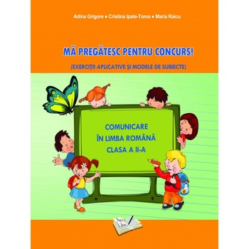 Ma pregatesc pentru concurs. Exercitii aplicative si modele de subiecte. Comuncare in Limba Romana clasa a II-a, autor Adina Grigore Ma pregatesc pentru concurs. Exercitii aplicative si modele de subiecte. Comuncare in Limba Romana clasa a II-a, autor Adina Grigore