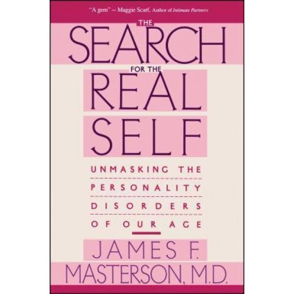 Search for the Real Self: Unmasking the Personality Disorders of Our Age, James F., M.D. Masterson