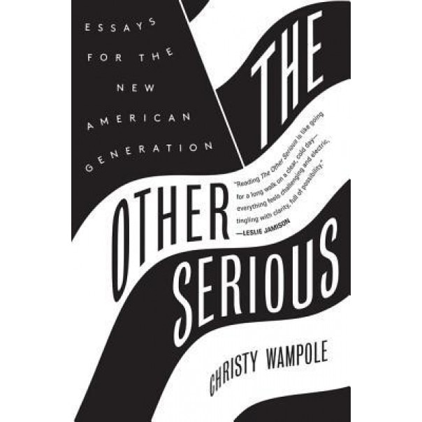 The Other Serious: Essays for the New American Generation, Christy Wampole (Author)