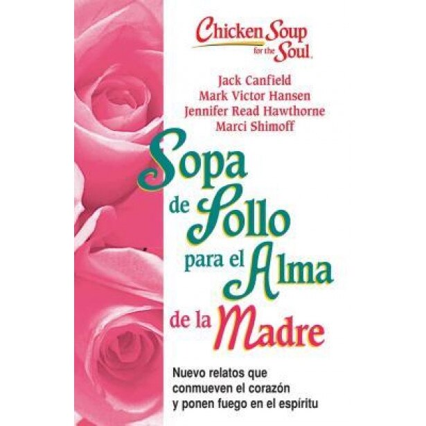 Sopa de Pollo Para Alma de la Madre: Nuevo Relatos Que Conmueven el Corazon y Ponen Fuego en el Espiritu, Jack Canfield (Author)