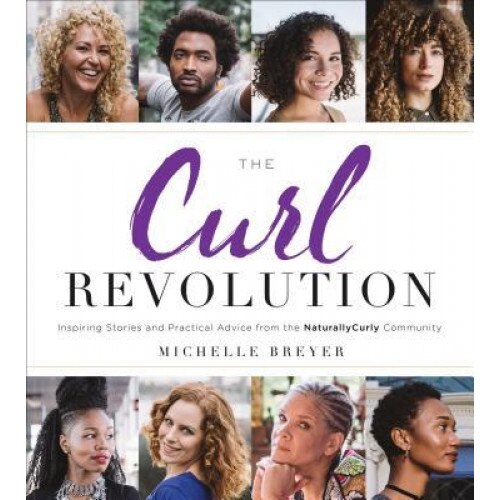 The Curl Revolution: Inspiring Stories and Practical Advice from the Naturallycurly Community, Michelle Breyer (Author)