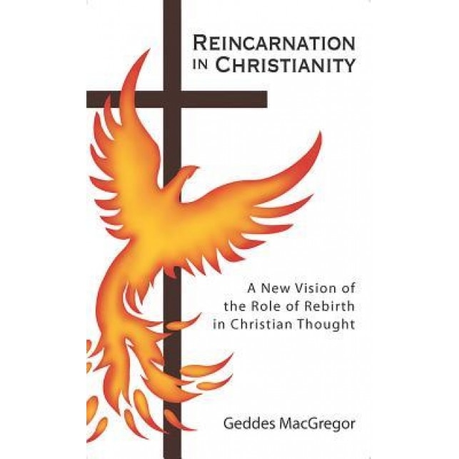 Reincarnation in Christianity: A New Vision of the Role of Rebirth in Christian Thought, Geddes MacGregor (Author)