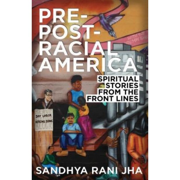 Pre-Post-Racial America: Spiritual Stories from the Front Lines, Sandyha Jha (Author)