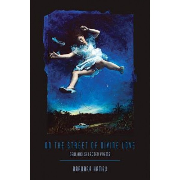 On the Street of Divine Love: New and Selected Poems, Barbara Hamby (Author)