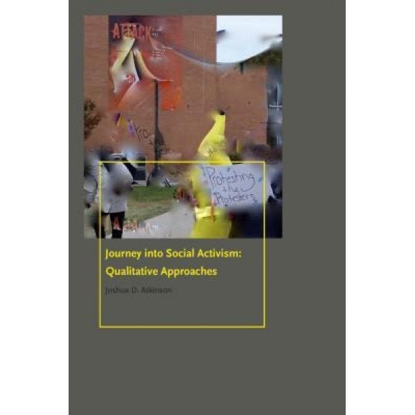 Journey Into Social Activism: Qualitative Approaches, Joshua D. Atkinson (Author)