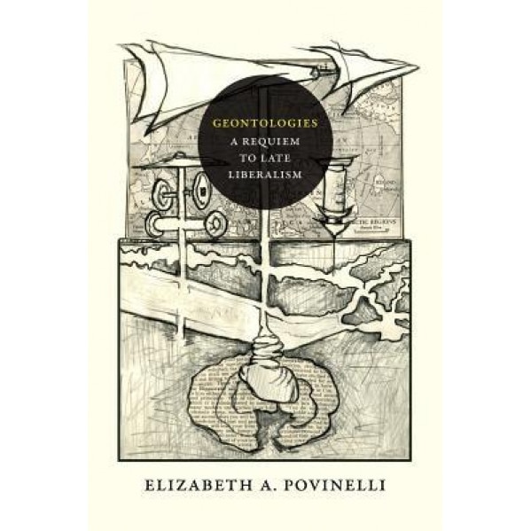 Geontologies: A Requiem to Late Liberalism, Elizabeth A. Povinelli (Author)
