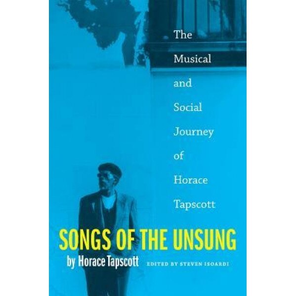 Songs of the Unsung: The Musical and Social Journey of Horace Tapscott, Horace Tapscott (Author)