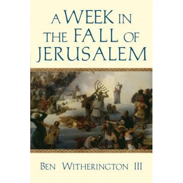 A Week in the Fall of Jerusalem, Ben Witherington III (Author)
