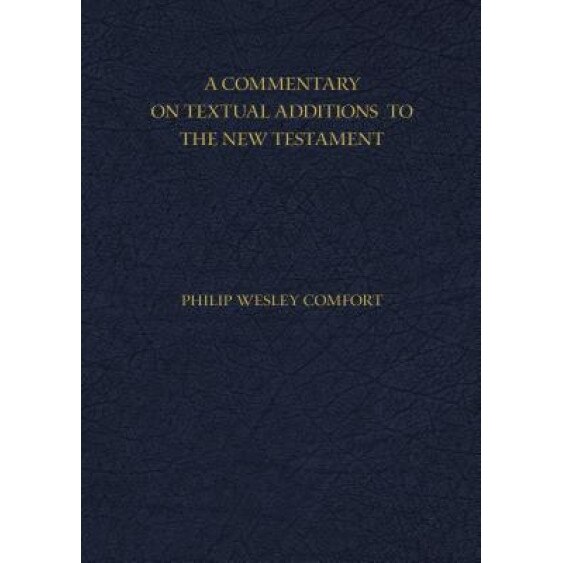 A Commentary on Textual Additions to the New Testament, Philip Comfort (Author)