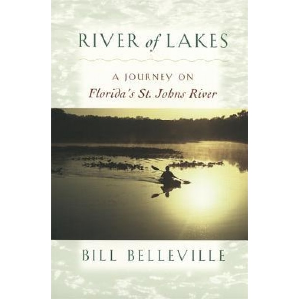 River of Lakes: A Journey on Florida's St. Johns River, Bill Belleville