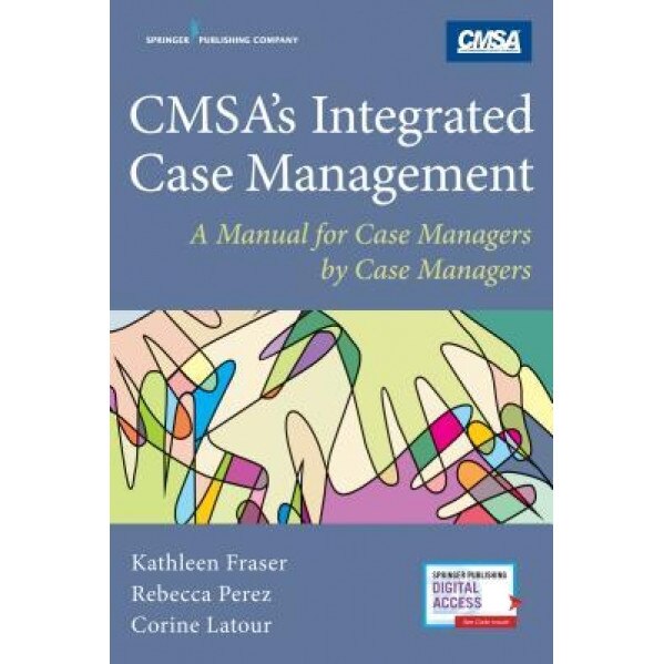 Cmsa's Integrated Case Management: A Manual for Case Managers by Case Managers, Kathleen Fraser (Editor)