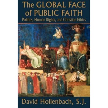 The Global Face of Public Faith: Politics, Human Rights, and Christian Ethics, David Hollenbach (Author) The Global Face of Public Faith: Politics, Human Rights, and Christian Ethics, David Hollenbach (Author)