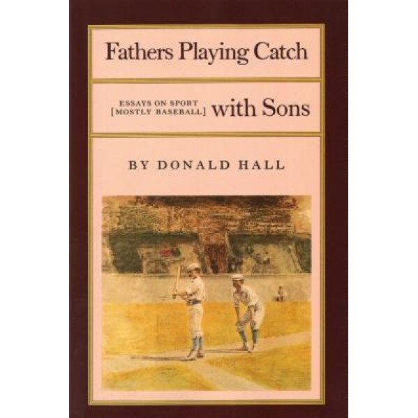 Fathers Playing Catch with Sons: Essays on Sport (Mostly Baseball), Donald Hall (Author)