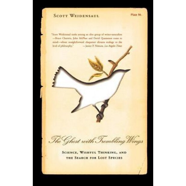 The Ghost with Trembling Wings: Science, Wishful Thinking and the Search for Lost Species, Scott Weidensaul (Author)