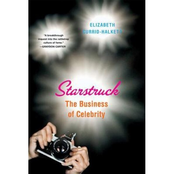 Starstruck: The Business of Celebrity, Elizabeth Currid-Halkett (Author)