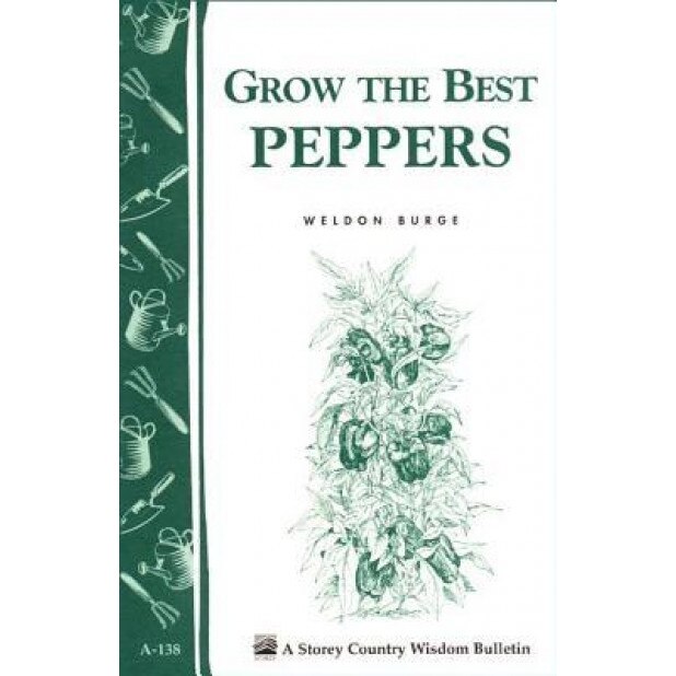 Grow the Best Peppers: Storey's Country Wisdom Bulletin A-138, Weldon Burge