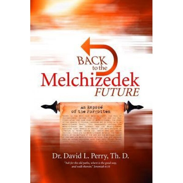 Back to the Melchizedek Future, Th D. Dr David Perry (Author)