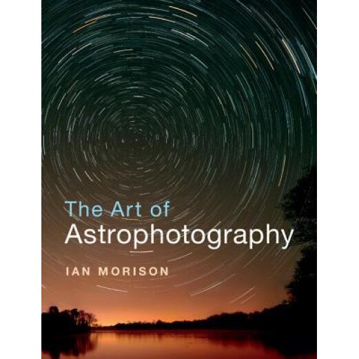 The Art of Astrophotography, Ian Morison (Author)