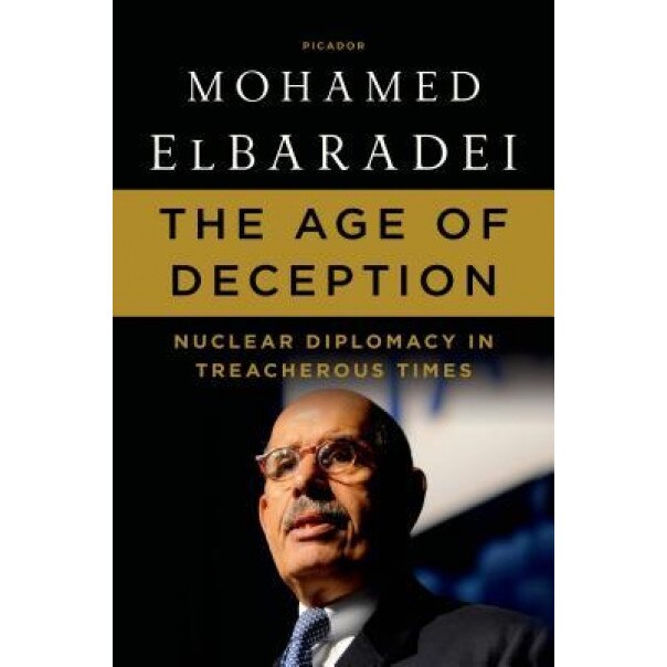 The Age of Deception: Nuclear Diplomacy in Treacherous Times, Mohamed Elbaradei (Author)