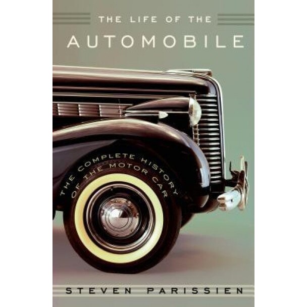 The Life of the Automobile: The Complete History of the Motor Car, Steven Parissien (Author)