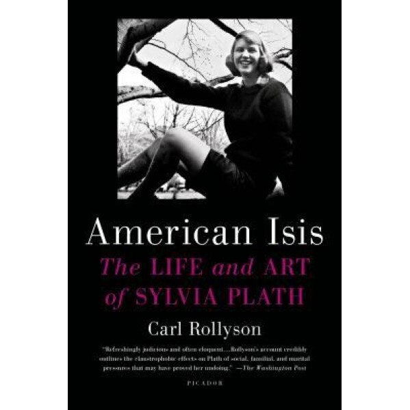 American Isis: The Life and Art of Sylvia Plath, Carl Rollyson (Author)