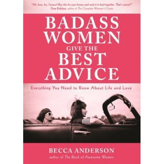 Badass Women Give the Best Advice: Everything You Need to Know about Love and Life, Becca Anderson (Author)
