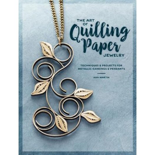 Modern Paper Jewelry: Contemporary Quilling Techniques for Metallic Pendants and Earrings, Ann Martin (Author)