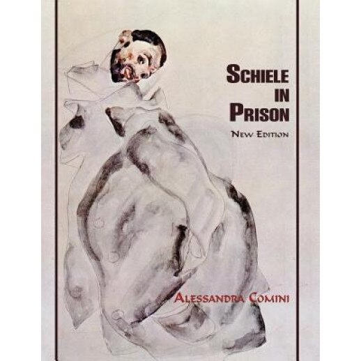 Schiele in Prison, Alessandra Comini (Author)