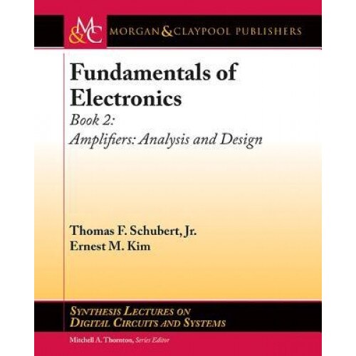 Fundamentals of Electronics: Book 2: Amplifiers: Analysis and Design, Thomas F. Schubert Jr (Author)