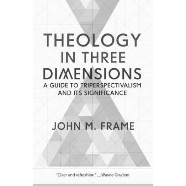 Theology in Three Dimensions: A Guide to Triperspectivalism and Its Significance, John M. Frame (Author)