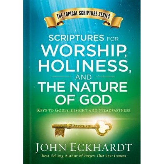 Scriptures for Worship, Holiness, and the Nature of God: Keys to Godly Insight and Steadfastness, John Eckhardt (Author)