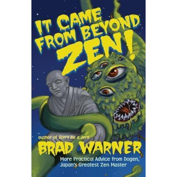 It Came from Beyond Zen!: More Practical Advice from Dogen, Japan's Greatest Zen Master, Brad Warner (Author)