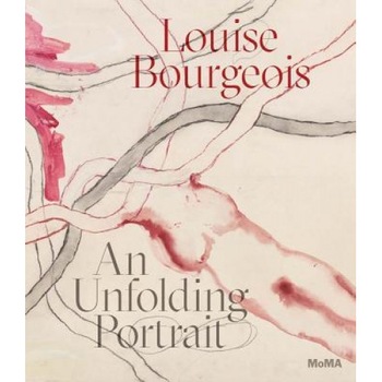 Louise Bourgeois: An Unfolding Portrait, Louise Bourgeois (Artist) Louise Bourgeois: An Unfolding Portrait, Louise Bourgeois (Artist)