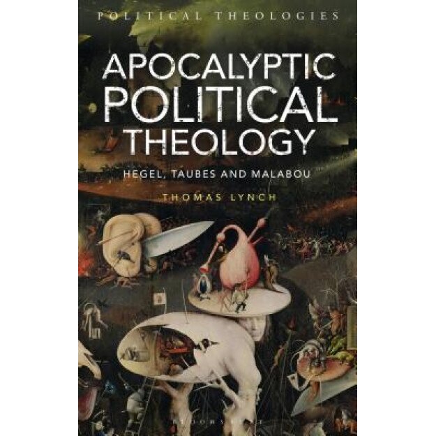 Apocalyptic Political Theology: Hegel, Taubes and Malabou, Thomas Lynch (Author)