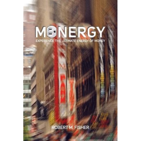 Monergy: Experience the Ultimate Energy of Money, Robert M. Fisher (Author)