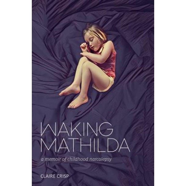 Waking Mathilda: A Memoir of Childhood Narcolepsy, Claire Crisp (Author)