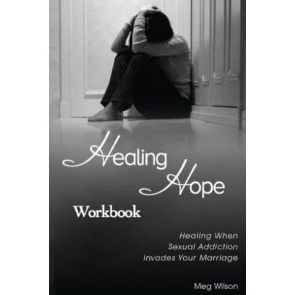 Healing Hope Workbook: Healing When Sexual Addiction Invades Your Marriage, Meg Wilson (Author)