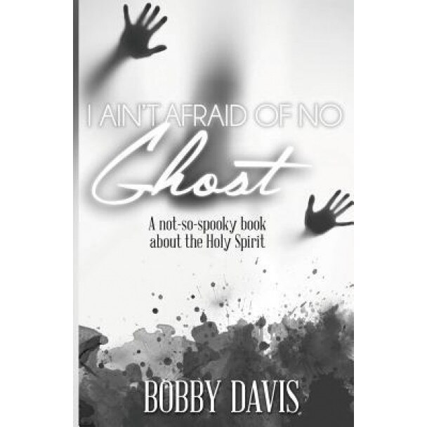 I Ain't Afraid of No Ghost: A Not So Spooky Book about the Holy Spirit, Bobby Davis (Author)