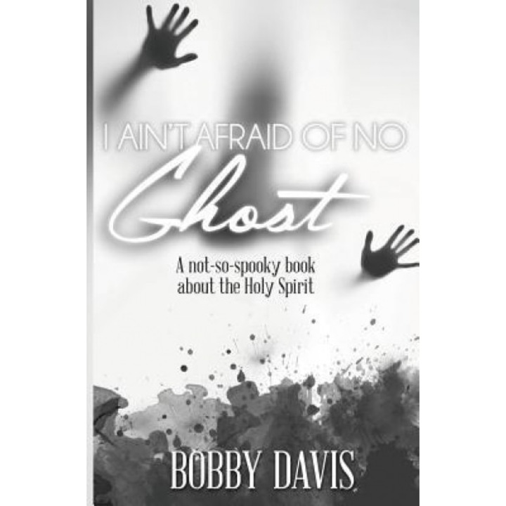 I Ain't Afraid of No Ghost: A Not So Spooky Book about the Holy Spirit, Bobby Davis (Author)