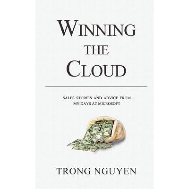 Winning the Cloud: Sales Stories and Advice from My Days at Microsoft, Trong Nguyen (Author)