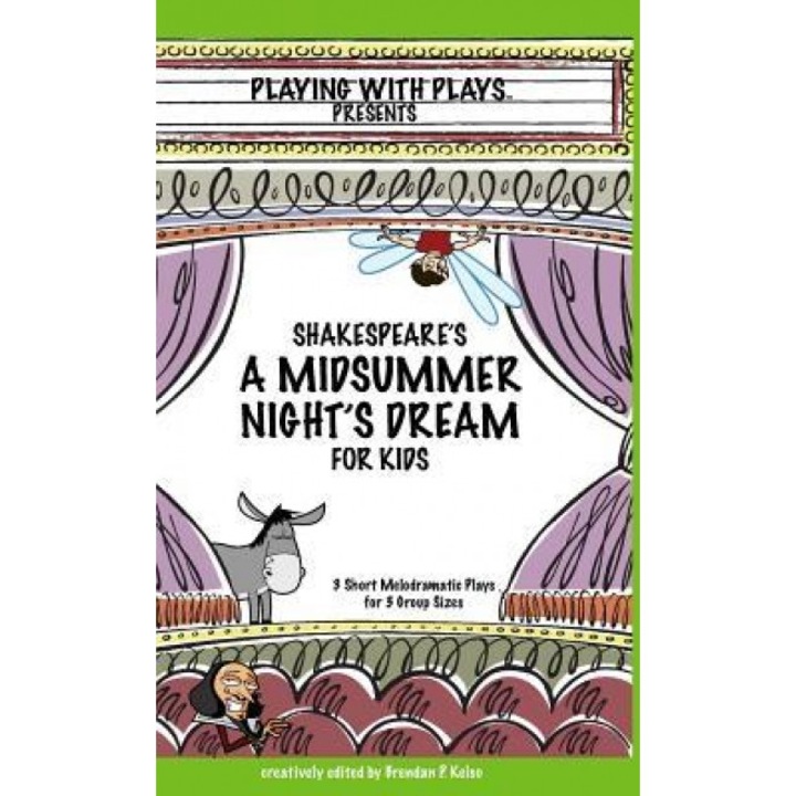 Shakespeare's a Midsummer Night's Dream for Kids: 3 Short Melodramatic Plays for 3 Group Sizes, Brendan P. Kelso (Author)