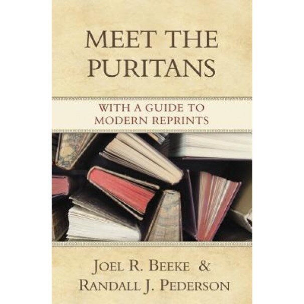 Meet the Puritans: With a Guide to Modern Reprints, Joel R. Beeke (Author)