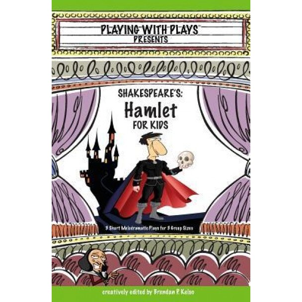 Shakespeare's Hamlet for Kids: 3 Short Melodramatic Plays for 3 Group Sizes, Brendan P. Kelso (Author)