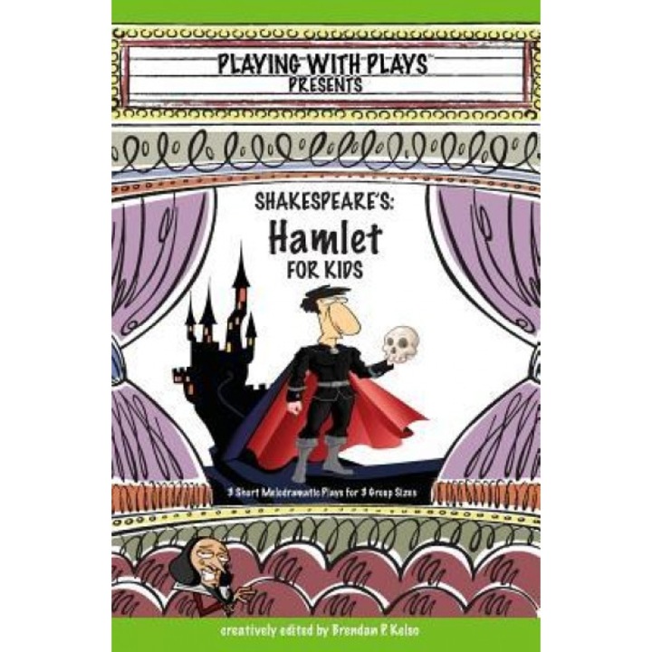 Shakespeare's Hamlet for Kids: 3 Short Melodramatic Plays for 3 Group Sizes, Brendan P. Kelso (Author)
