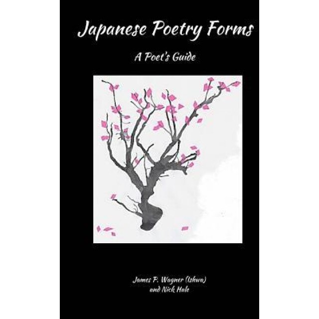 Japanese Poetry Forms: A Poet's Guide, James P. Wagner (Author)