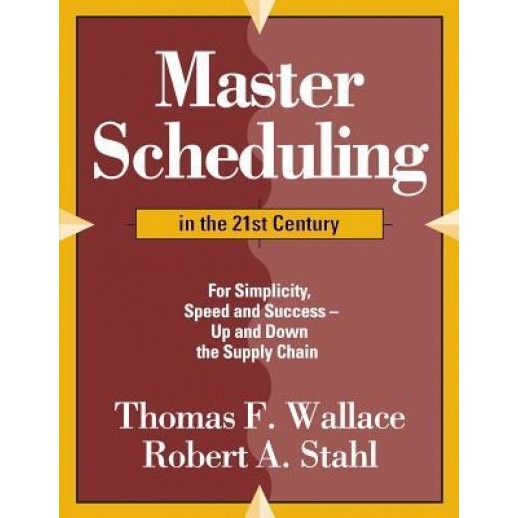 Master Scheduling in the 21st Century: For Simplicity, Speed and Success- Up and Down the Supply Chain, Thomas F. Wallace (Author)