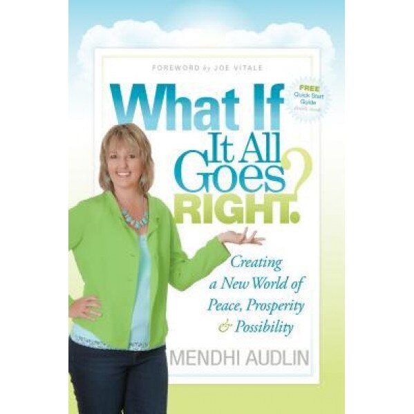 What If It All Goes Right?: Creating a New World of Peace, Prosperity & Possibility, Mindy Audlin